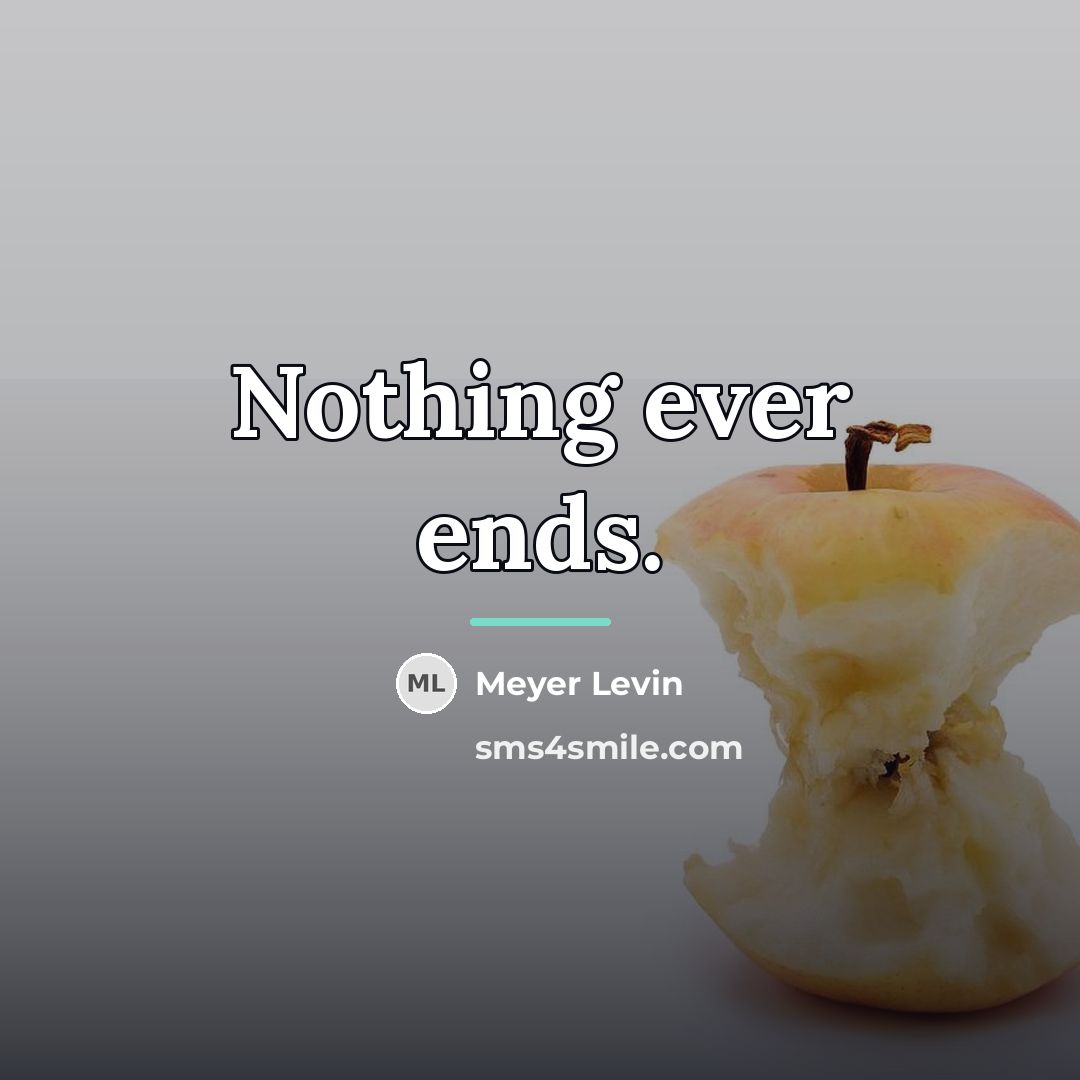 “Nothing ever ends.…” quote by Meyer Levin