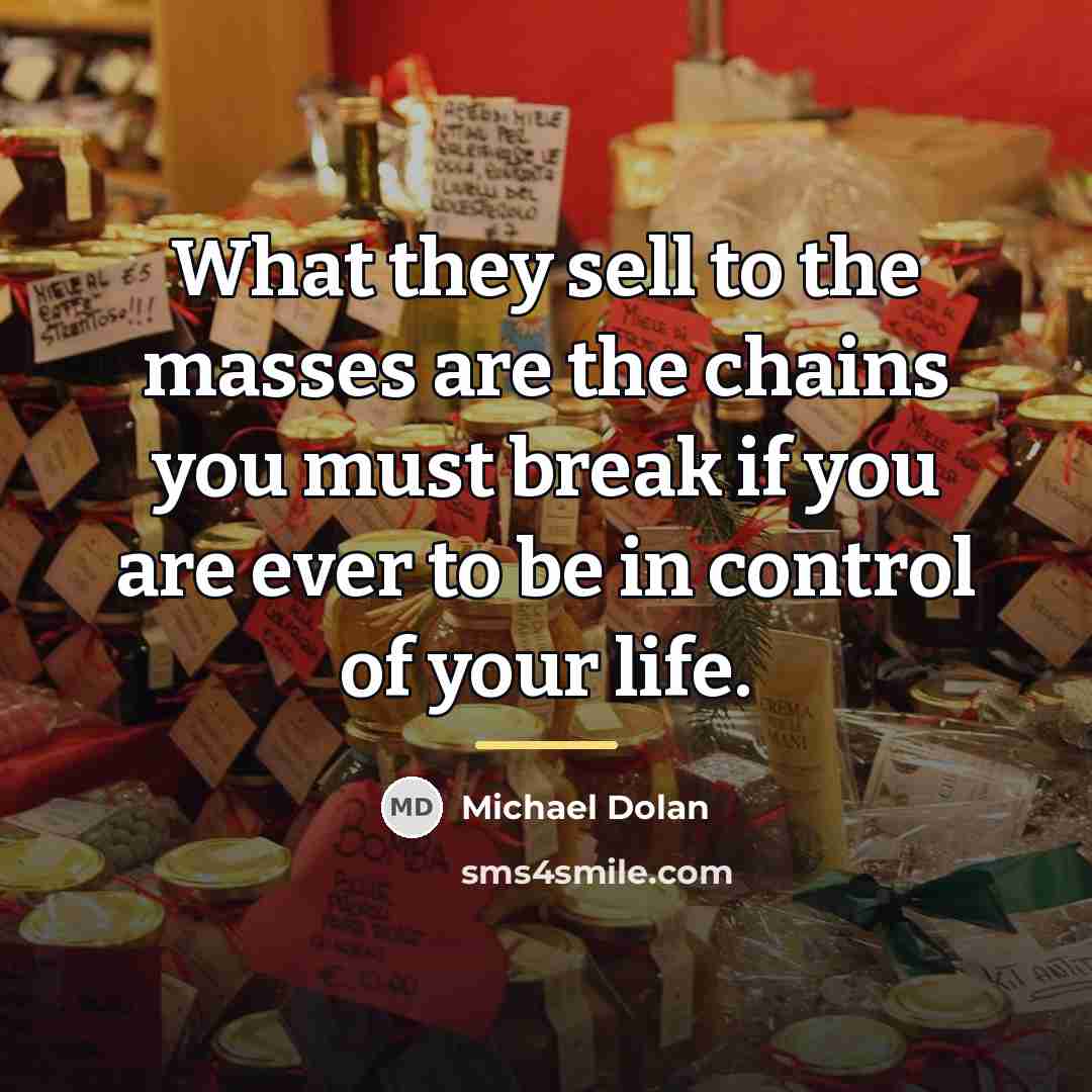 “What they sell to the masses are the chains you…” quote by Michael Dolan