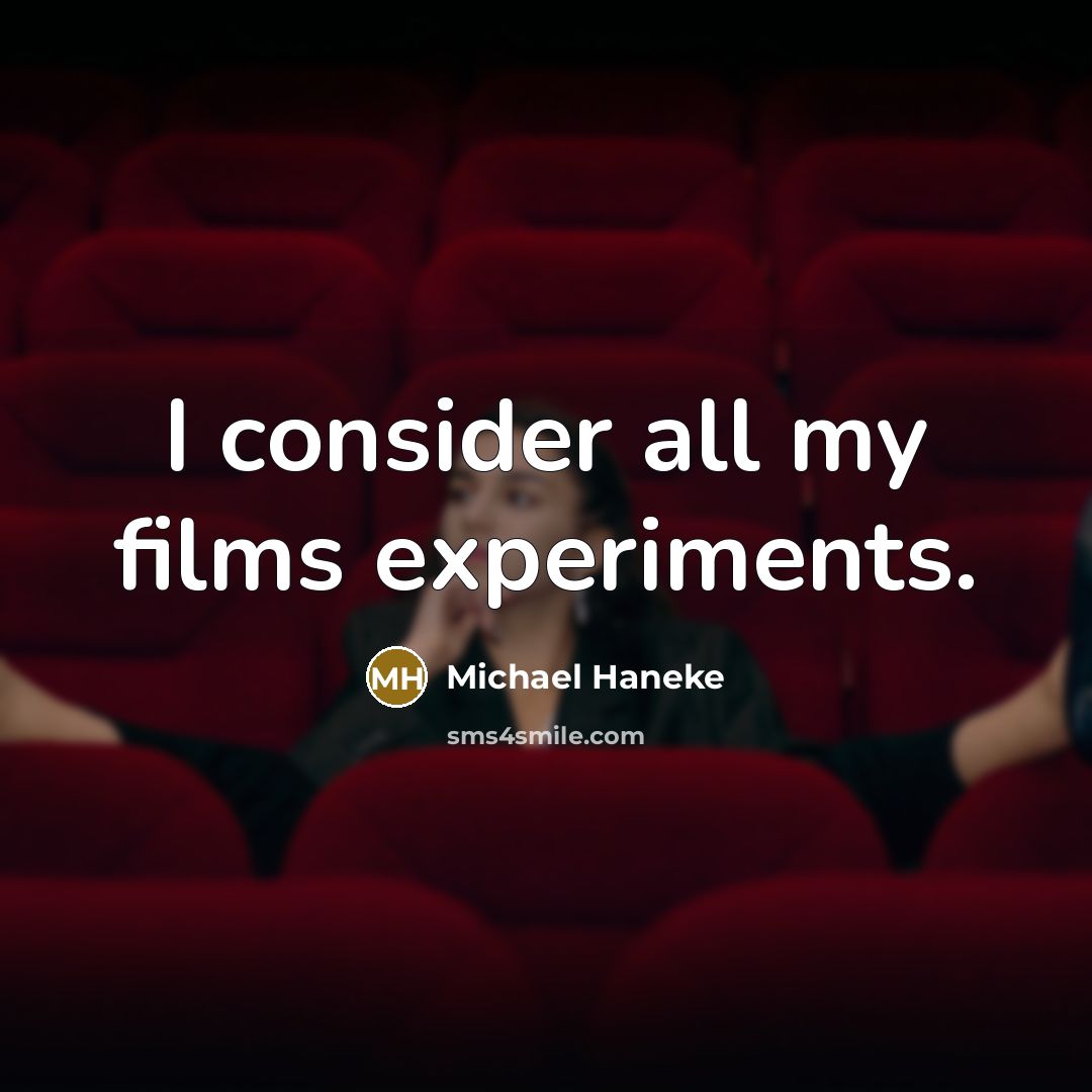 “I consider all my films experiments.…” quote by Michael Haneke