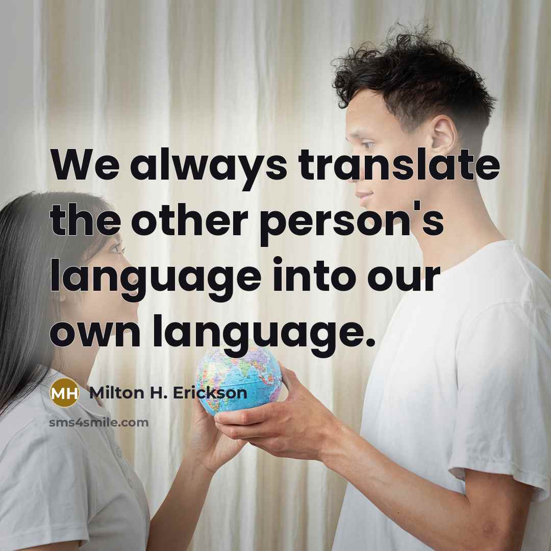 “We always translate the other person's language into our own…” quote by Milton H. Erickson