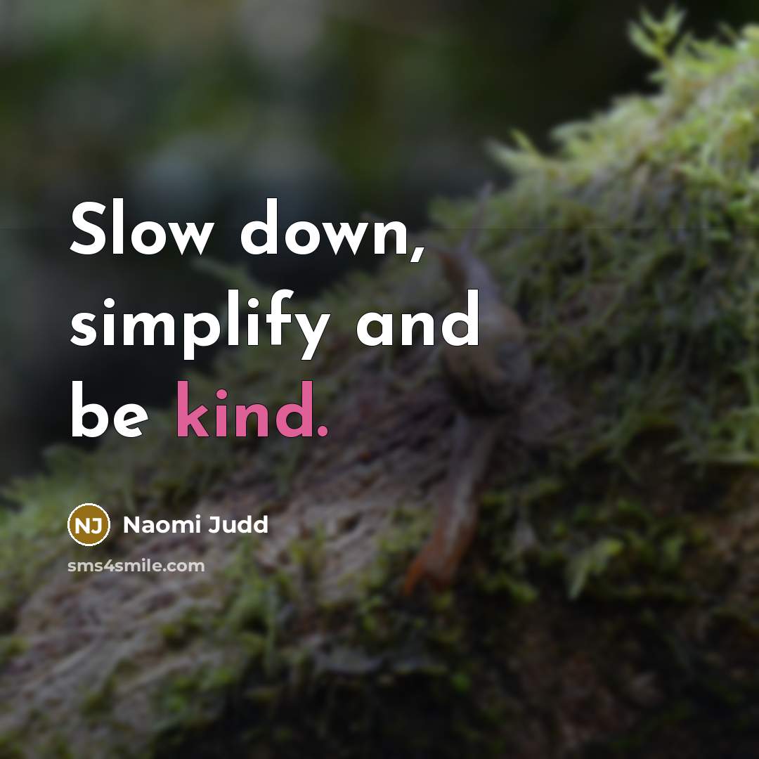 “Slow down, simplify and be kind.…” quote by Naomi Judd