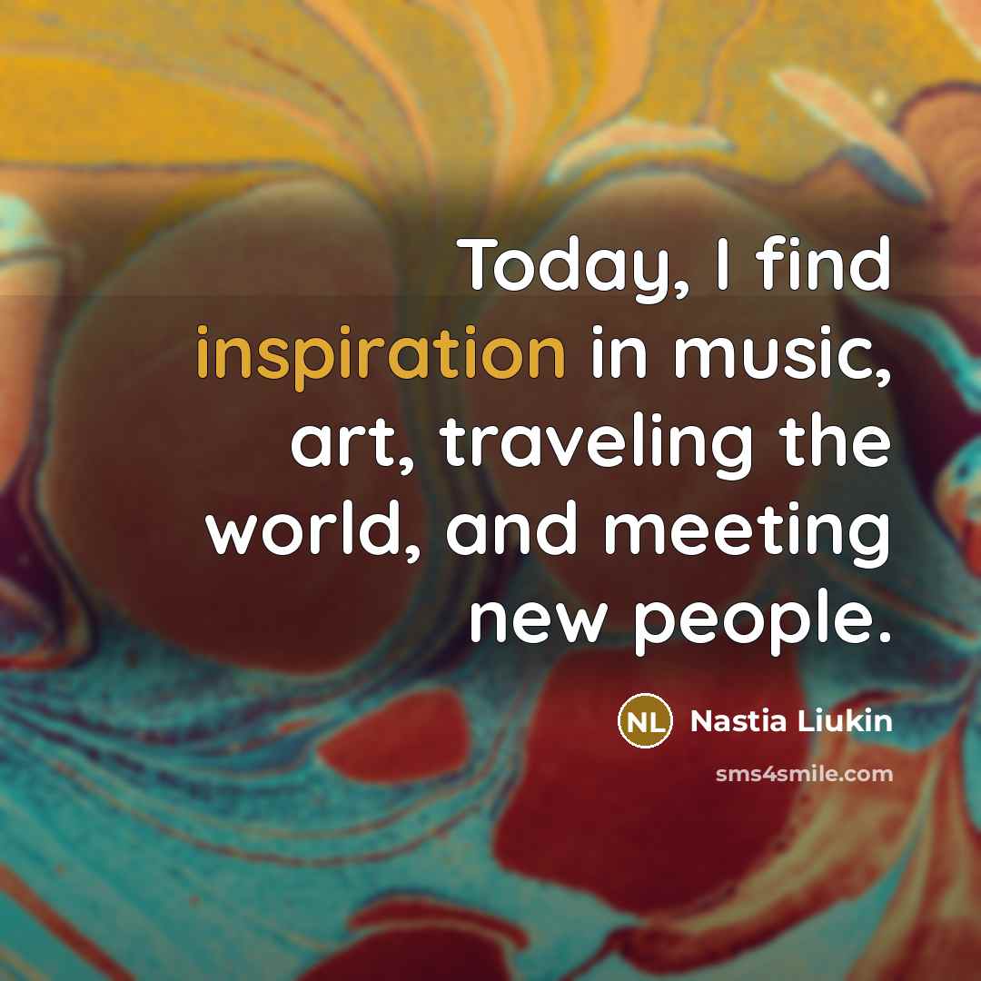 “Today, I find inspiration in music, art, traveling the world,…” quote by Nastia Liukin
