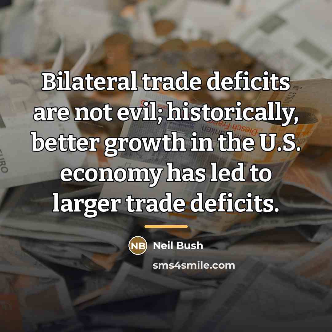 “Bilateral trade deficits are not evil; historically, better growth in…” quote by Neil Bush