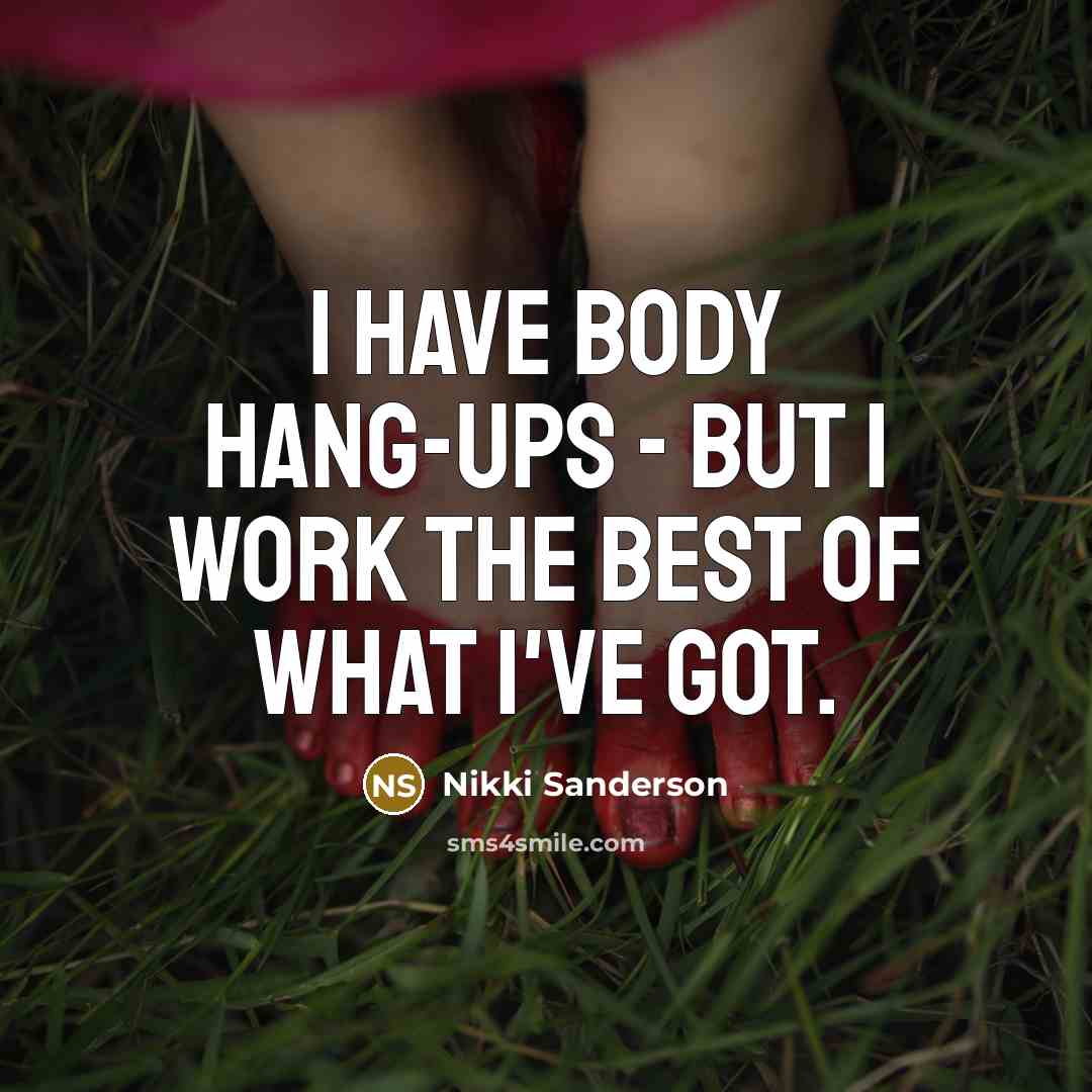 “I have body hang-ups - but I work the best…” quote by Nikki Sanderson