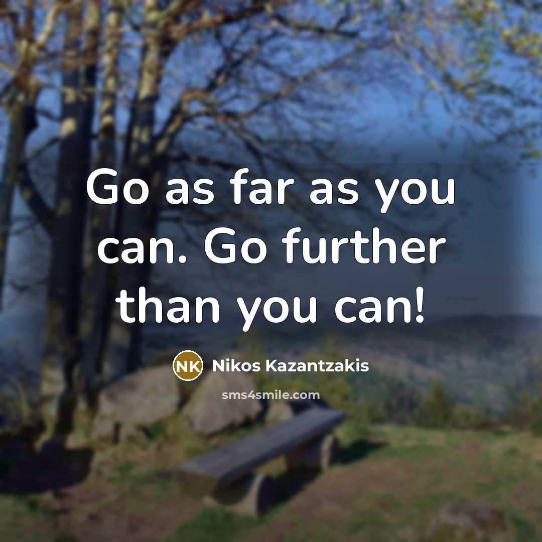 “Go as far as you can. Go further than you…” quote by Nikos Kazantzakis