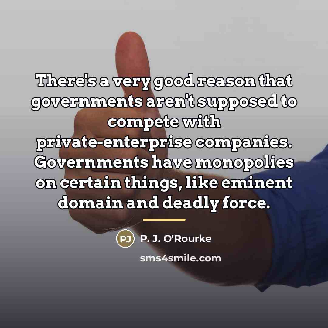 “There's a very good reason that governments aren't supposed to…” quote by P. J. O'Rourke