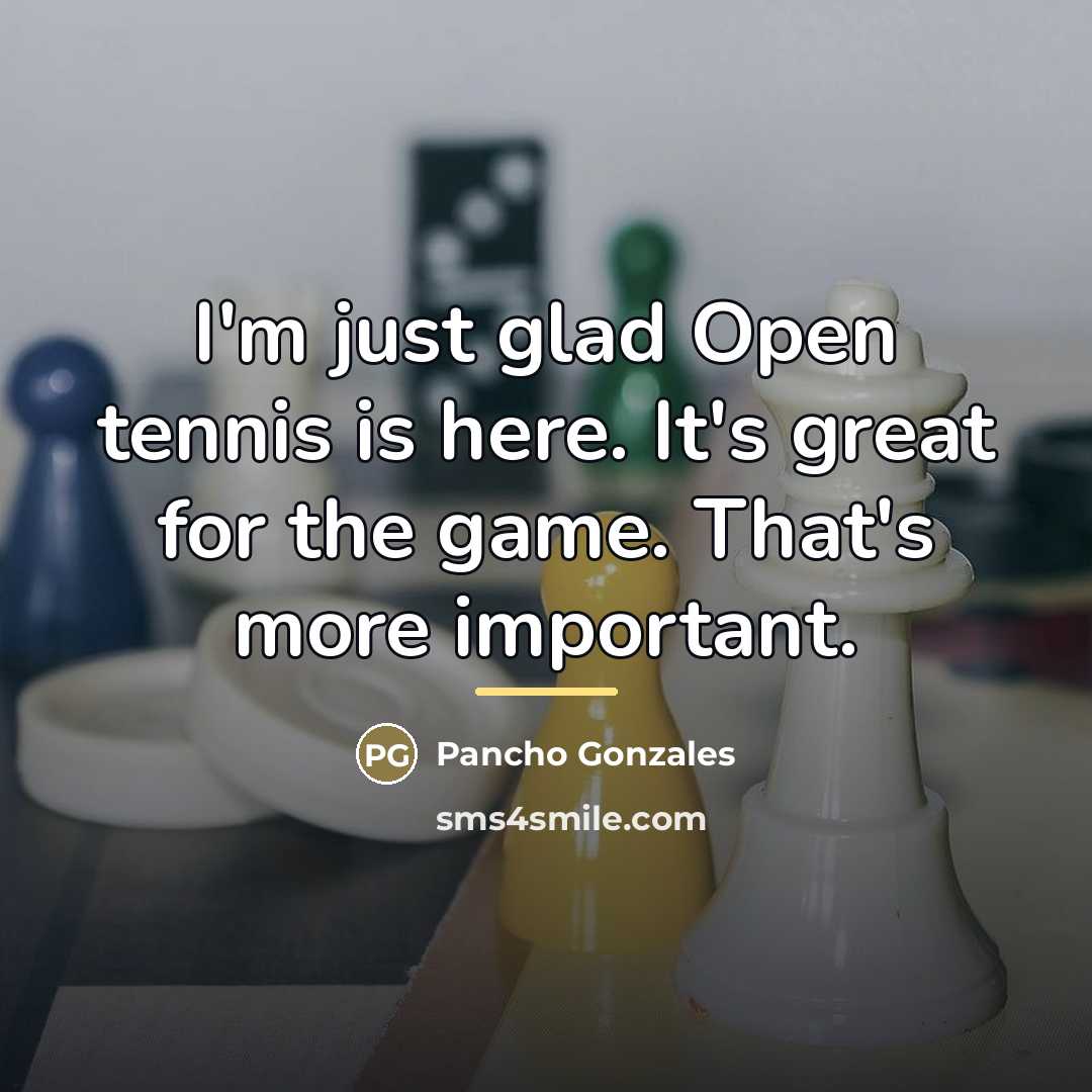 “I'm just glad Open tennis is here. It's great for…” quote by Pancho Gonzales