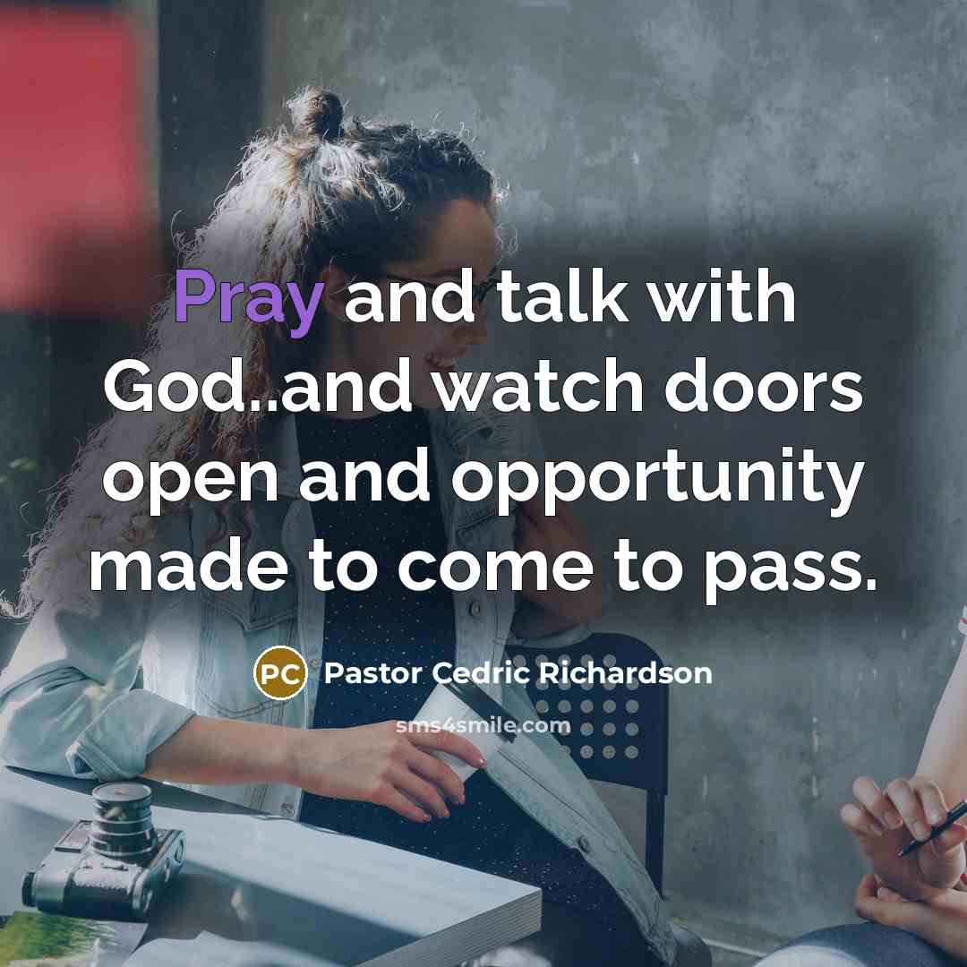 “Pray and talk with God..and watch doors open and opportunity…” quote by Pastor Cedric Richardson