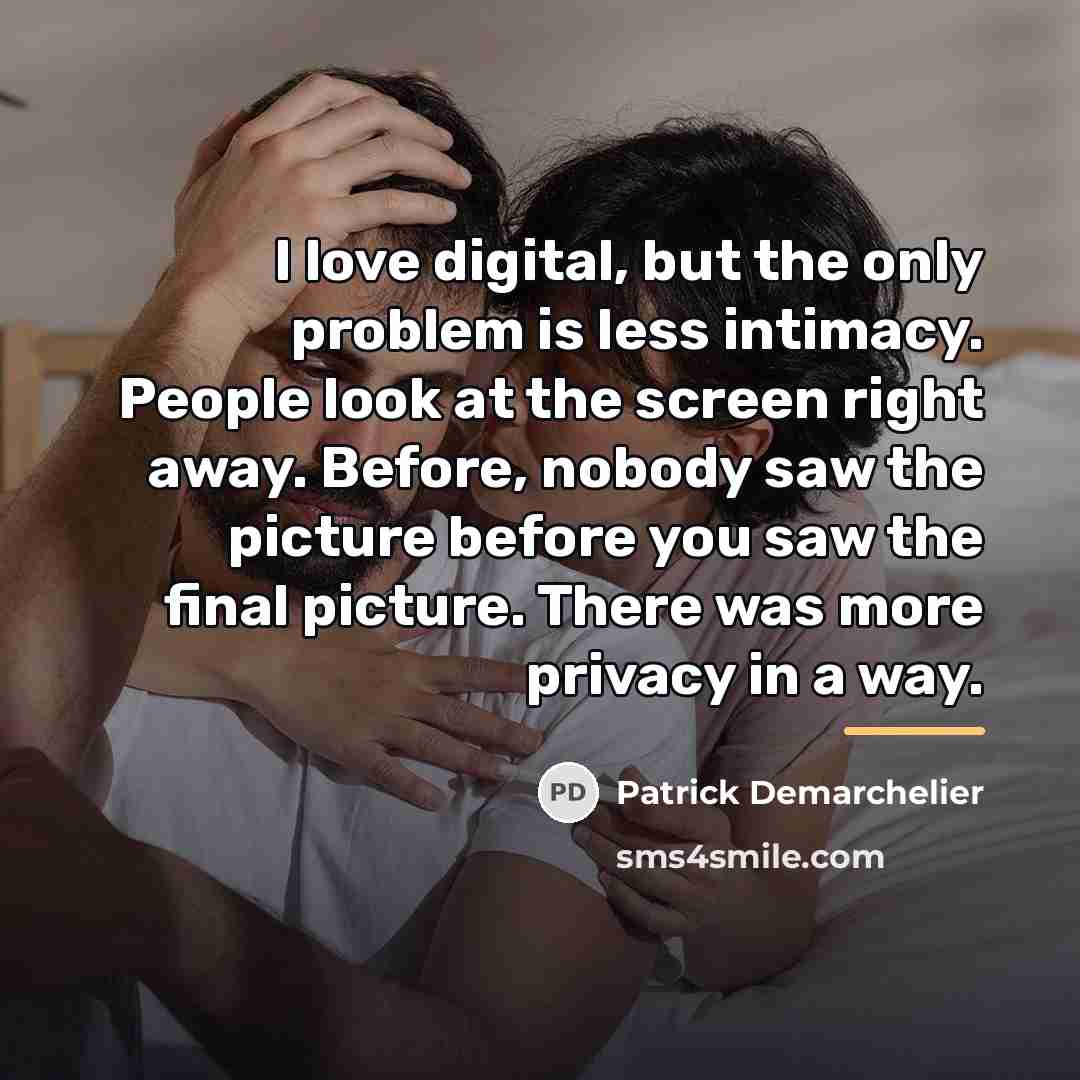 “I love digital, but the only problem is less intimacy.…” quote by Patrick Demarchelier