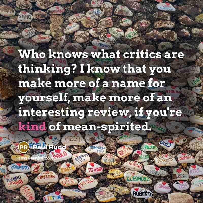 “Who knows what critics are thinking? I know that you…” quote by Paul Rudd