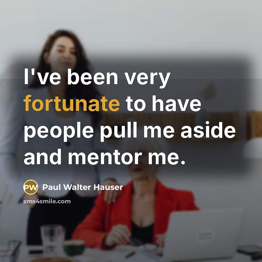 “I've been very fortunate to have people pull me aside…” quote by Paul Walter Hauser
