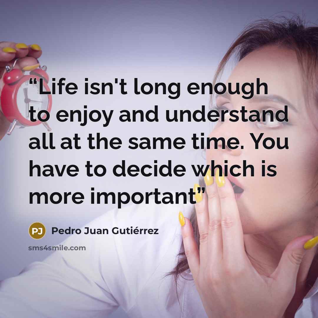 “Life isn't long enough to enjoy and understand all at the same time. You have to decide which is more important” quote by Pedro Juan Gutiérrez