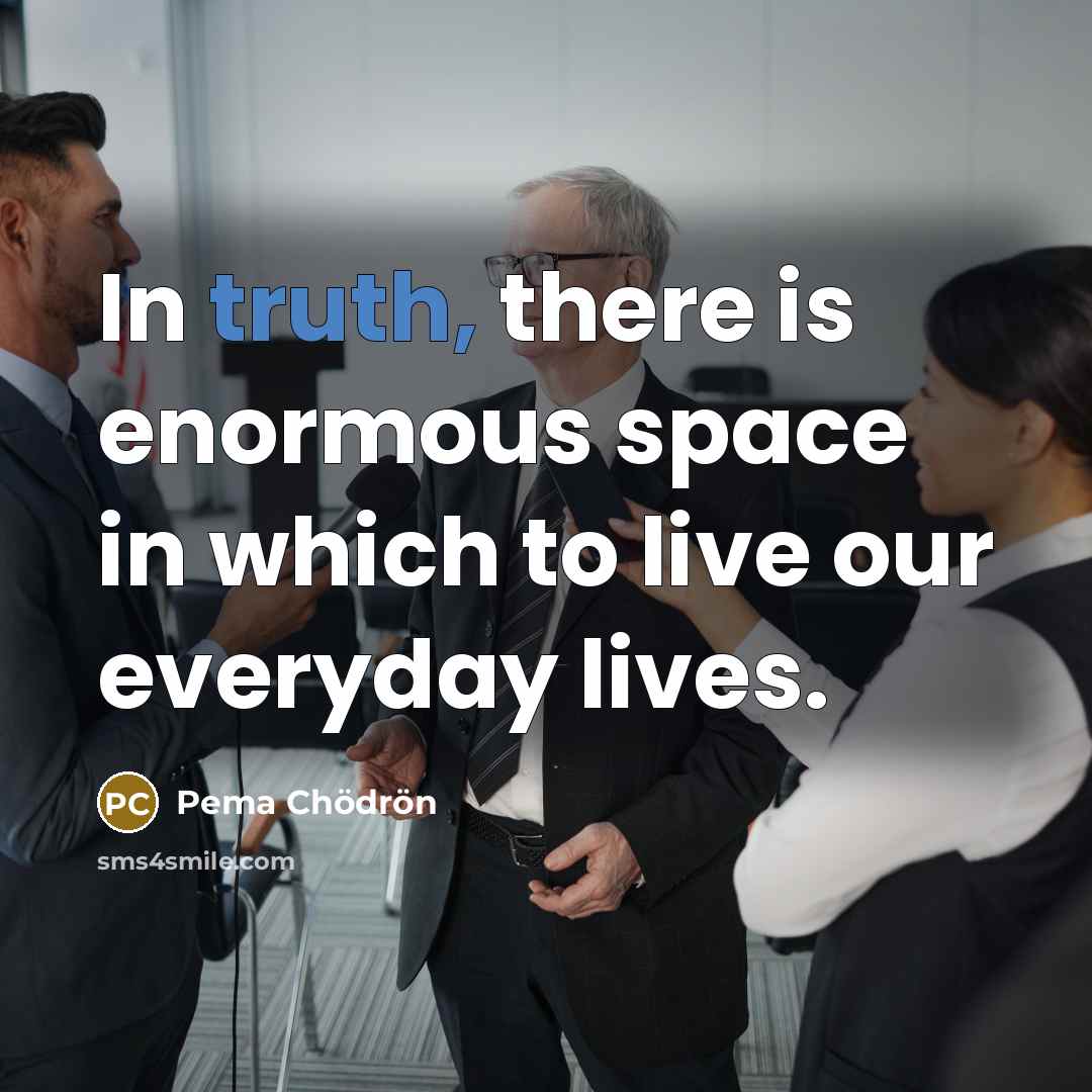 “In truth, there is enormous space in which to live…” quote by Pema Chodron