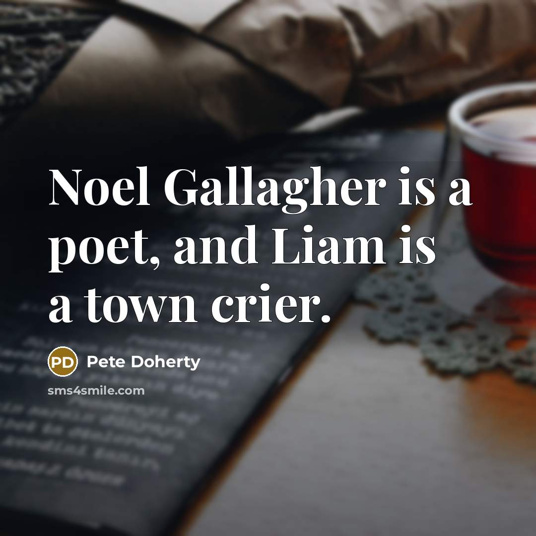 “Noel Gallagher is a poet, and Liam is a town…” quote by Pete Doherty