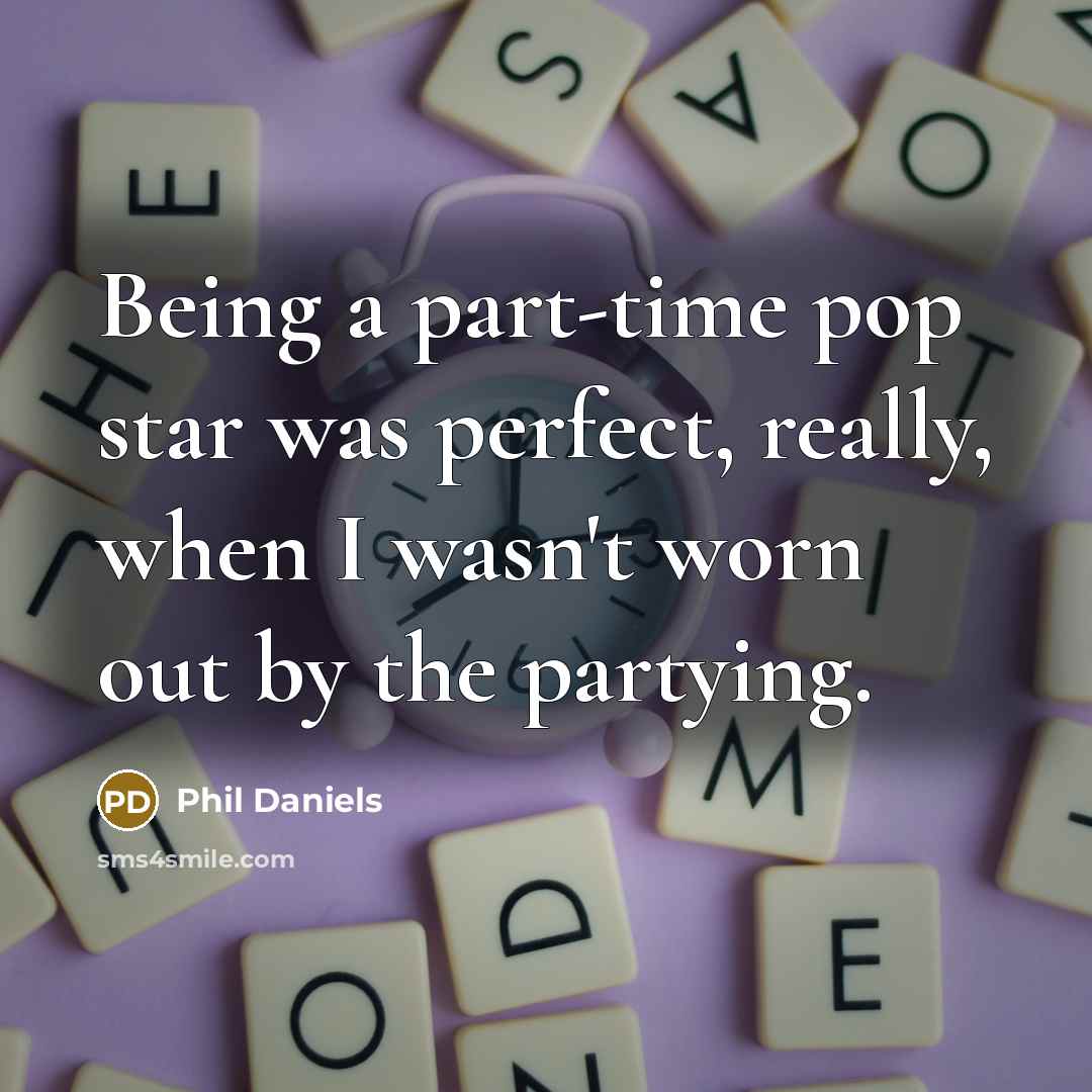 “Being a part-time pop star was perfect, really, when I…” quote by Phil Daniels