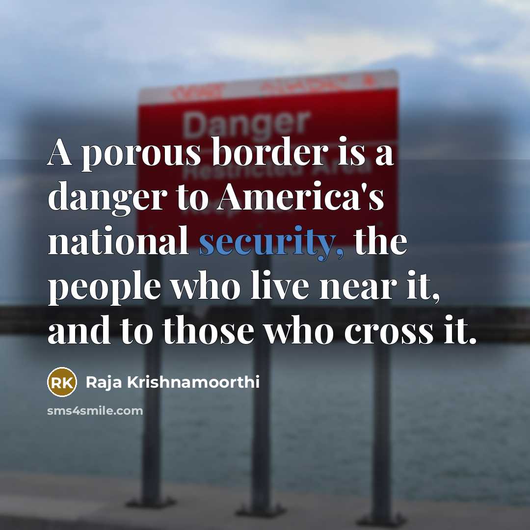 “A porous border is a danger to America's national security,…” quote by Raja Krishnamoorthi