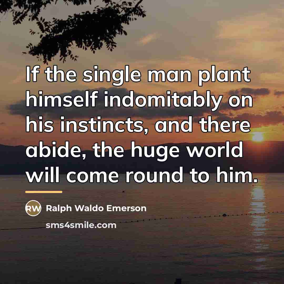 “If the single man plant himself indomitably on his instincts,…” quote by Ralph Waldo Emerson