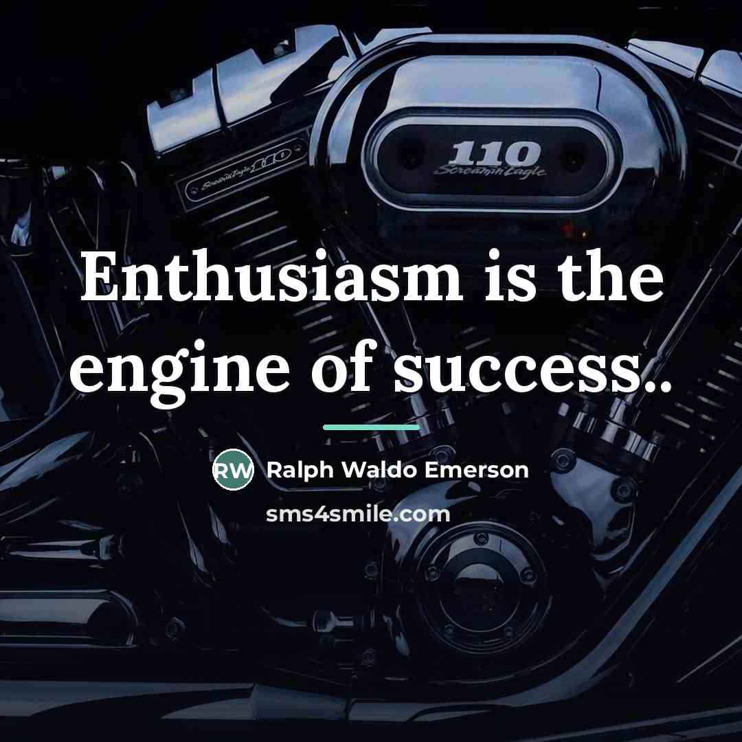 “Enthusiasm is the engine of success..…” quote by Ralph Waldo Emerson