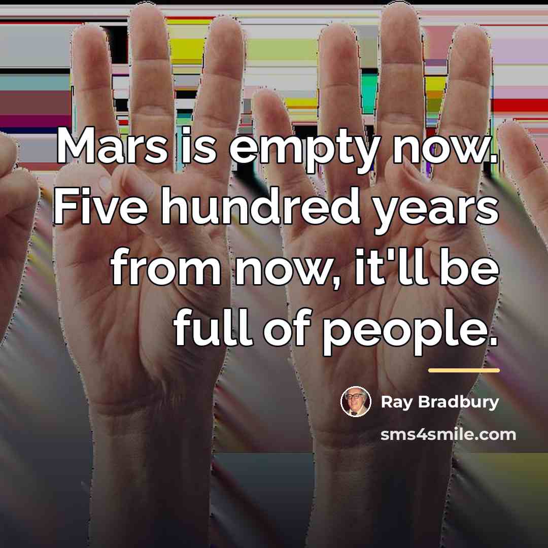 “Mars is empty now. Five hundred years from now, it'll…” quote by Ray Bradbury