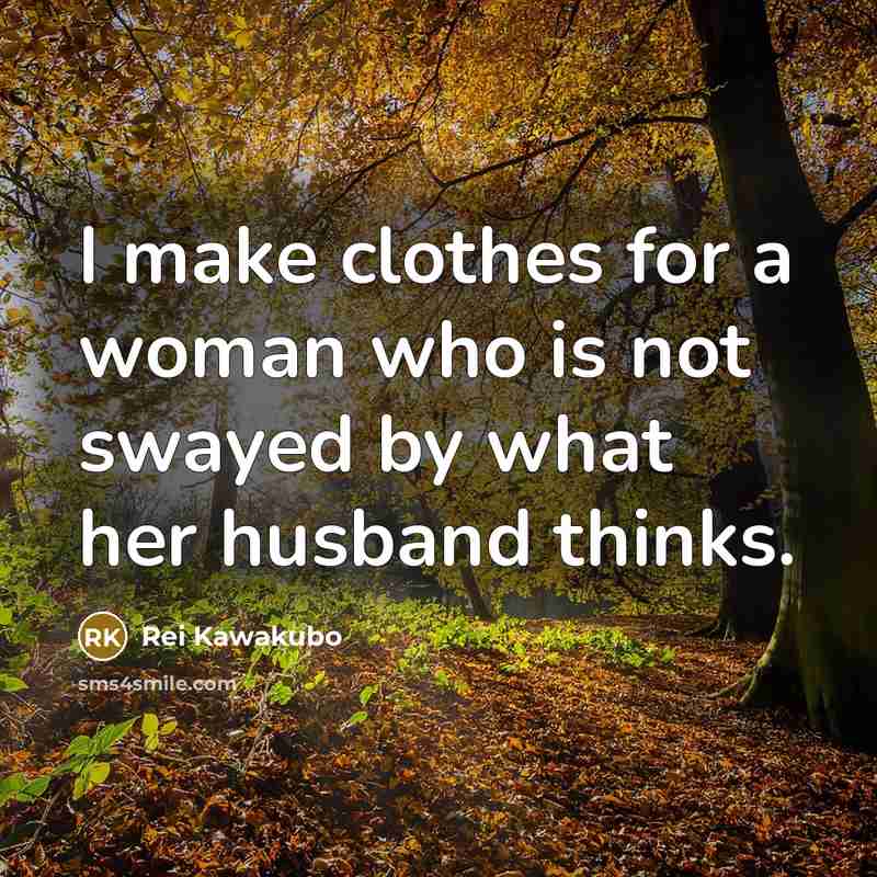 “I make clothes for a woman who is not swayed…” quote by Rei Kawakubo