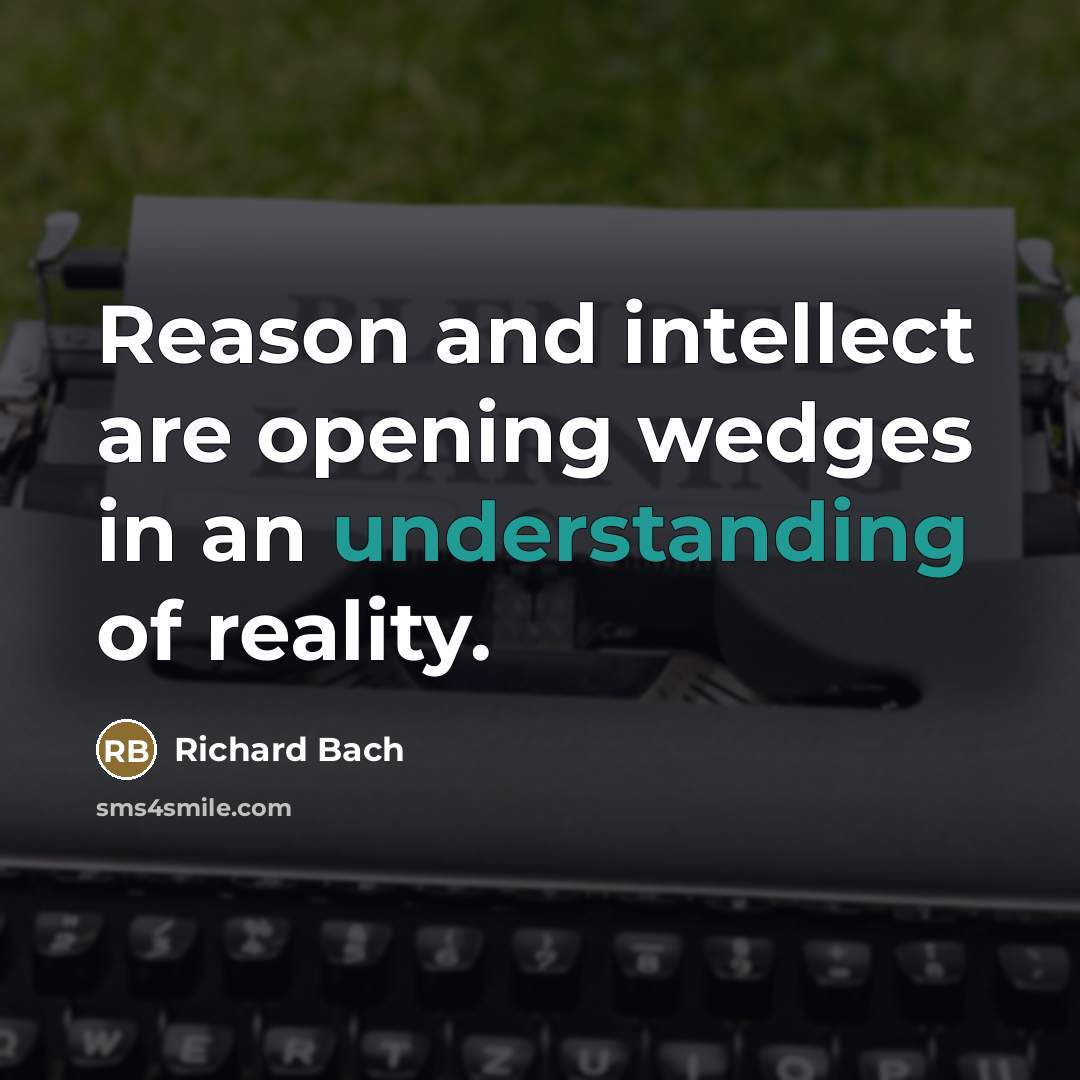 “Reason and intellect are opening wedges in an understanding of…” quote by Richard Bach
