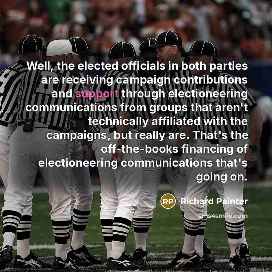 “Well, the elected officials in both parties are receiving campaign…” quote by Richard Painter