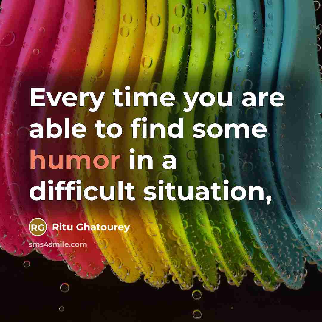 “Every time you are able to find some humor in…” quote by Ritu Ghatourey
