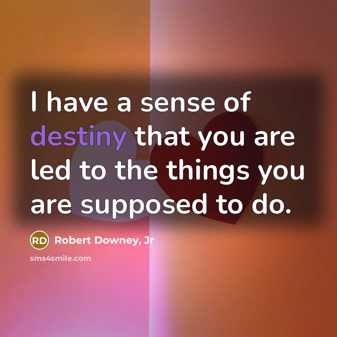 “I have a sense of destiny that you are led…” quote by Robert Downey, Jr