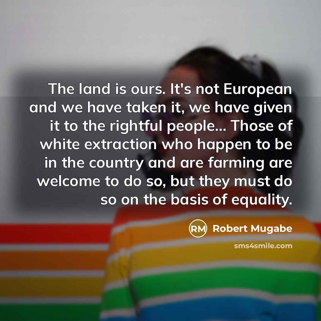 “The land is ours. It's not European and we have…” quote by Robert Mugabe