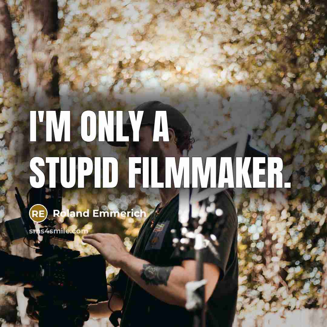 “I'm only a stupid filmmaker.…” quote by Roland Emmerich