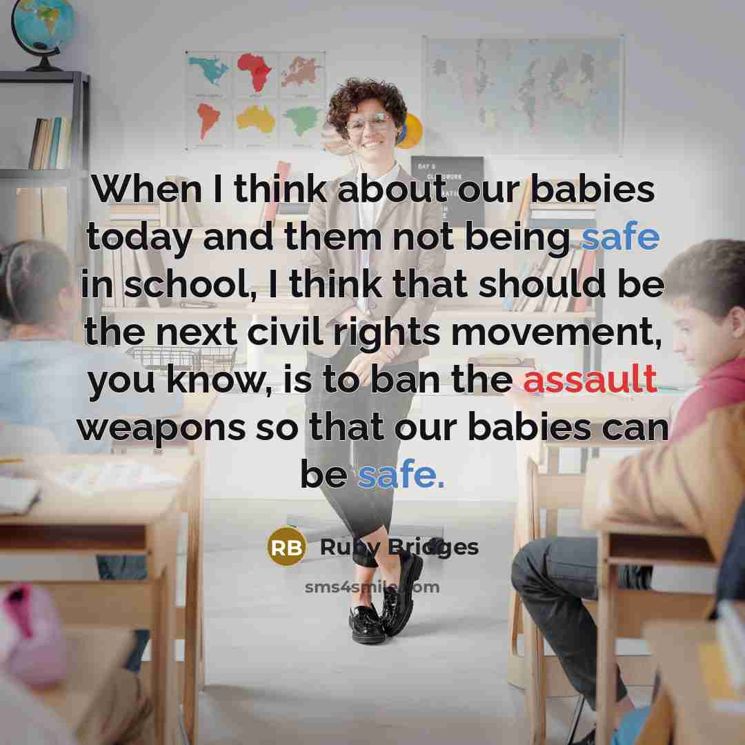 “When I think about our babies today and them not being safe in school, I think that should be the next civil rights movement, you know, is to ban the assault weapons so that our babies can be safe.” quote by Ruby Bridges