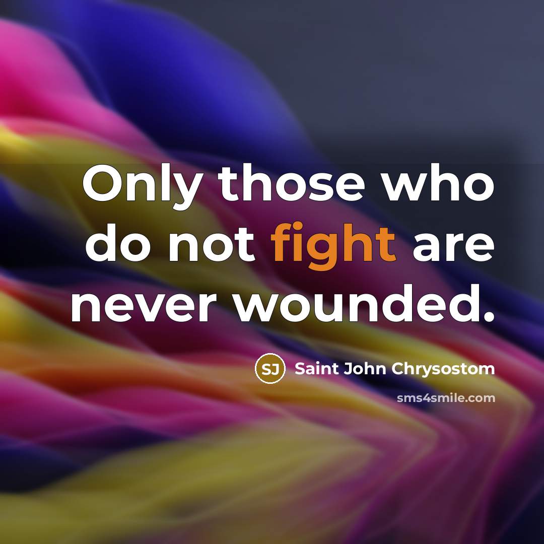“Only those who do not fight are never wounded.…” quote by Saint John Chrysostom