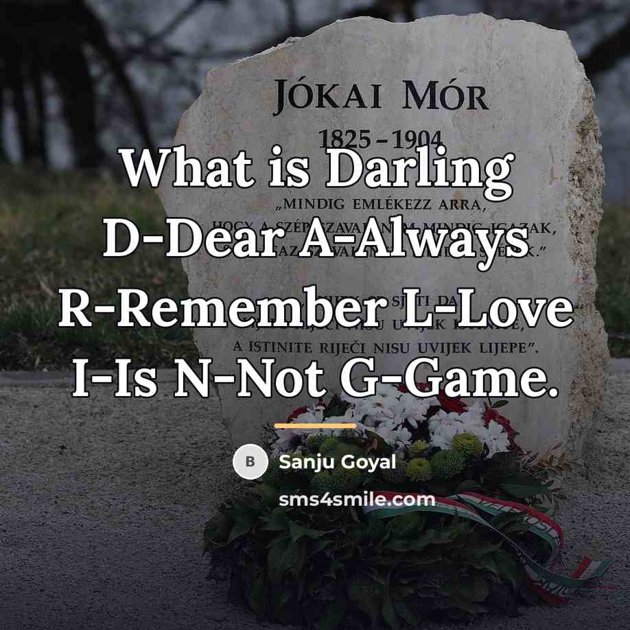 “What is Darling D-Dear A-Always R-Remember L-Love I-Is N-Not G-Game.…” quote by SANJU GOYAL