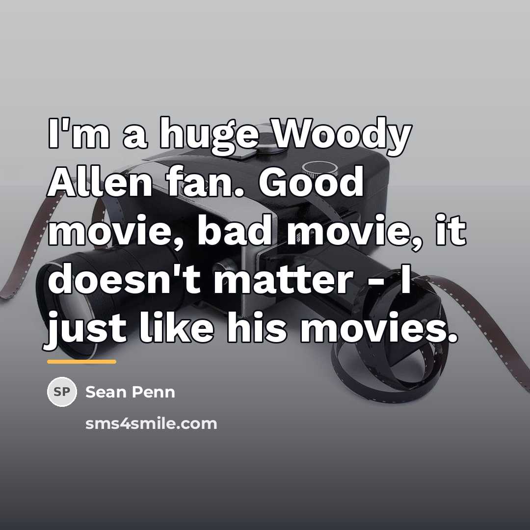 “I'm a huge Woody Allen fan. Good movie, bad movie,…” quote by Sean Penn