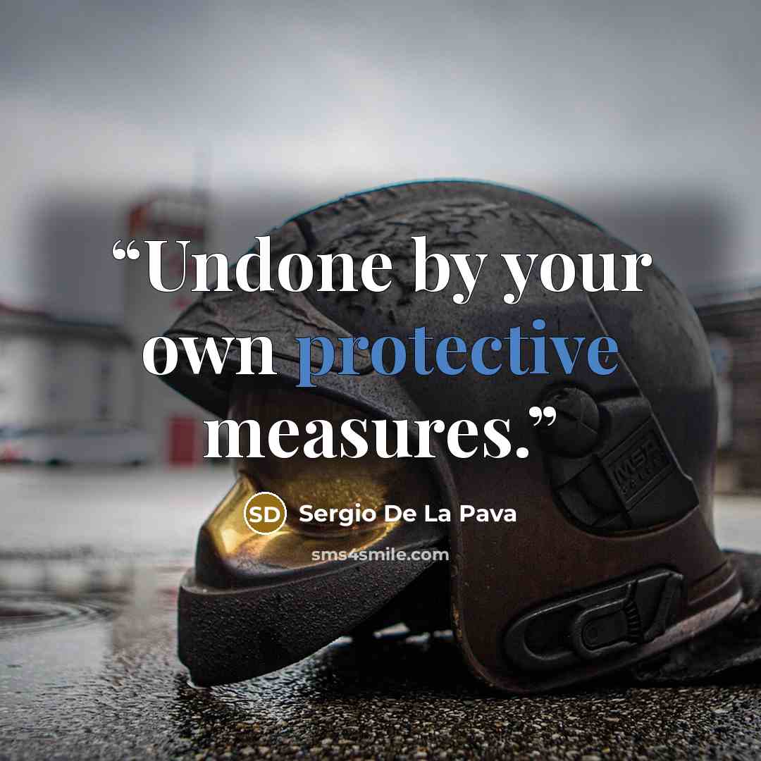 “Undone by your own protective measures.” quote by Sergio De La Pava
