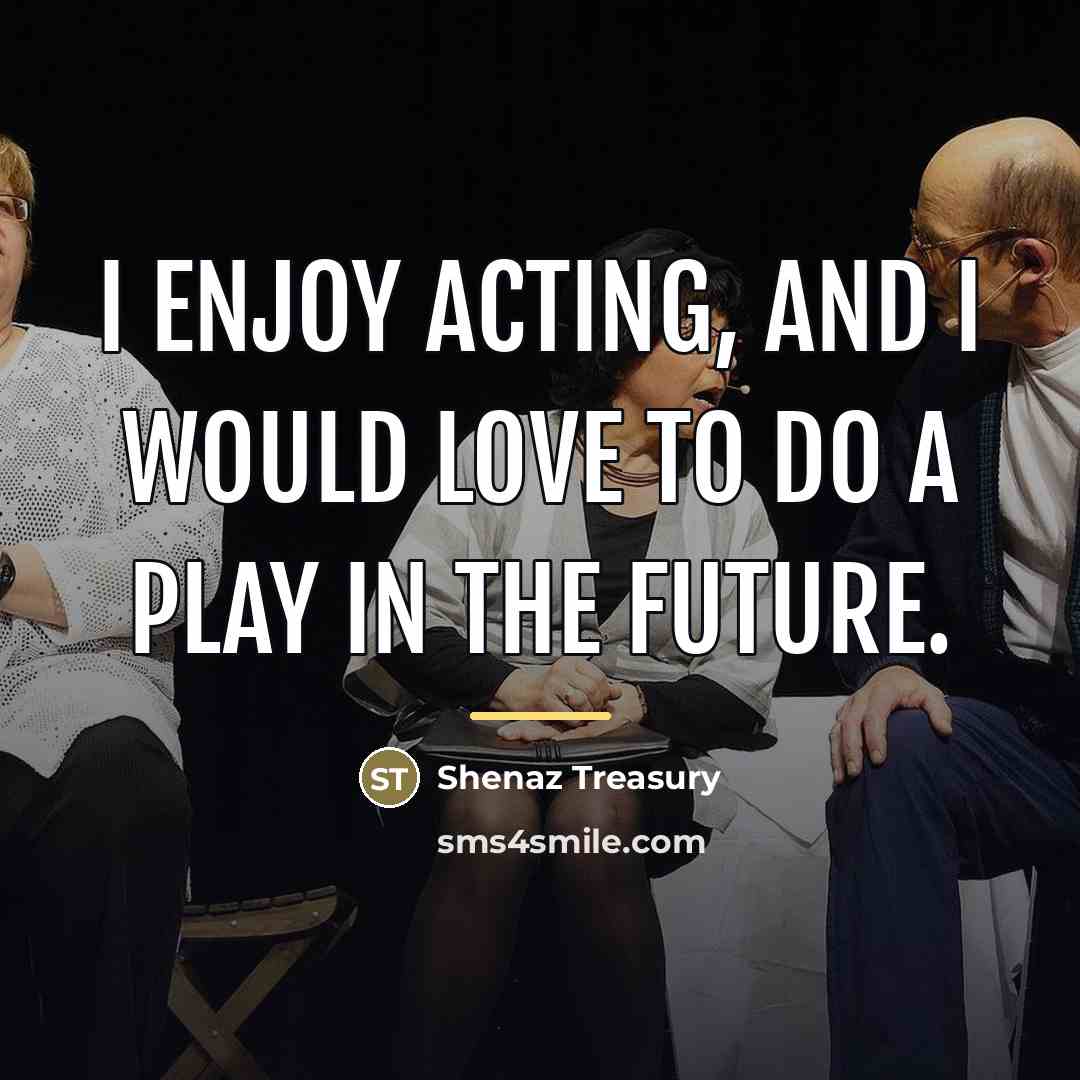 “I enjoy acting, and I would love to do a…” quote by Shenaz Treasury
