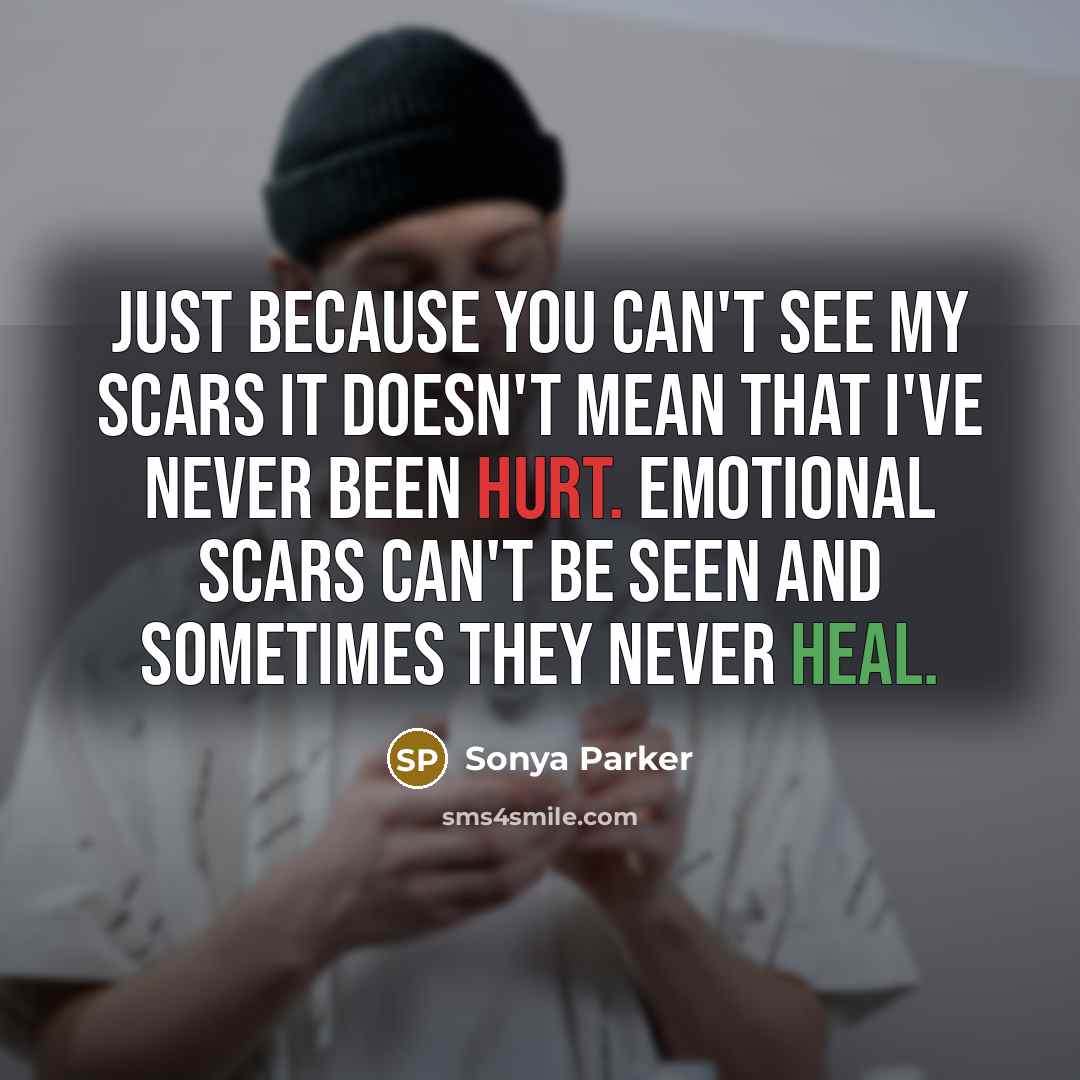 “Just because you can't see my scars it doesn't mean…” quote by Sonya Parker