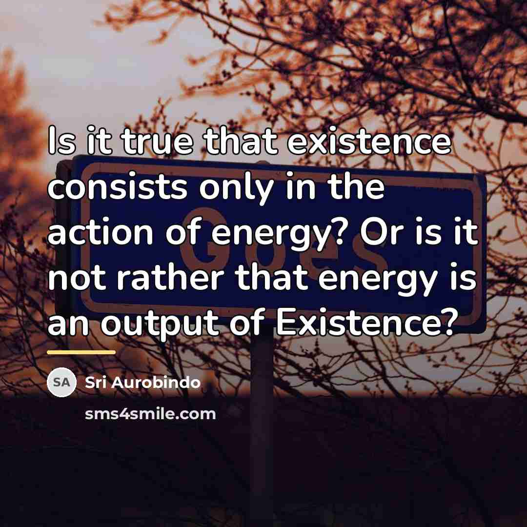 “Is it true that existence consists only in the action…” quote by Sri Aurobindo