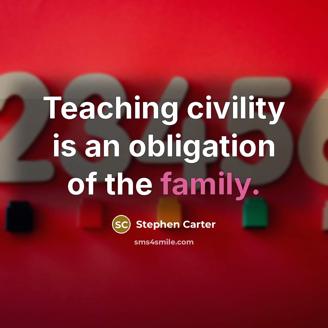“Teaching civility is an obligation of the family.…” quote by Stephen Carter