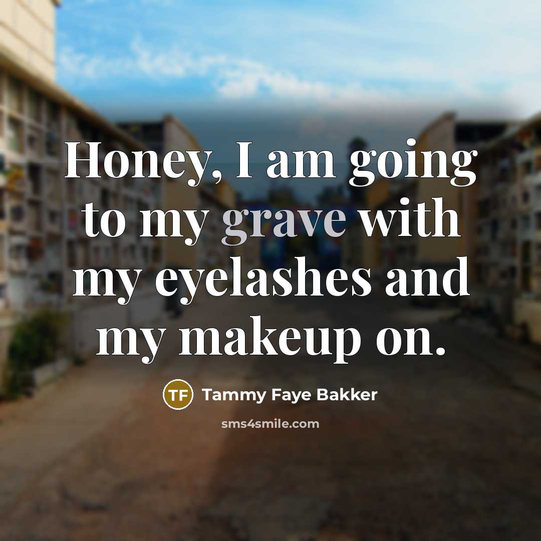 “Honey, I am going to my grave with my eyelashes…” quote by Tammy Faye Bakker