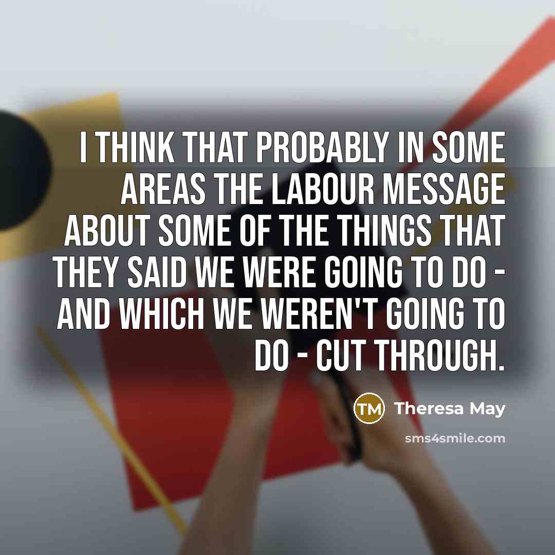“I think that probably in some areas the Labour message…” quote by Theresa May