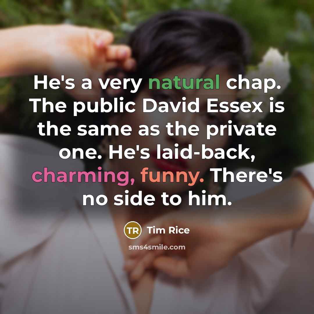 “He's a very natural chap. The public David Essex is…” quote by Tim Rice