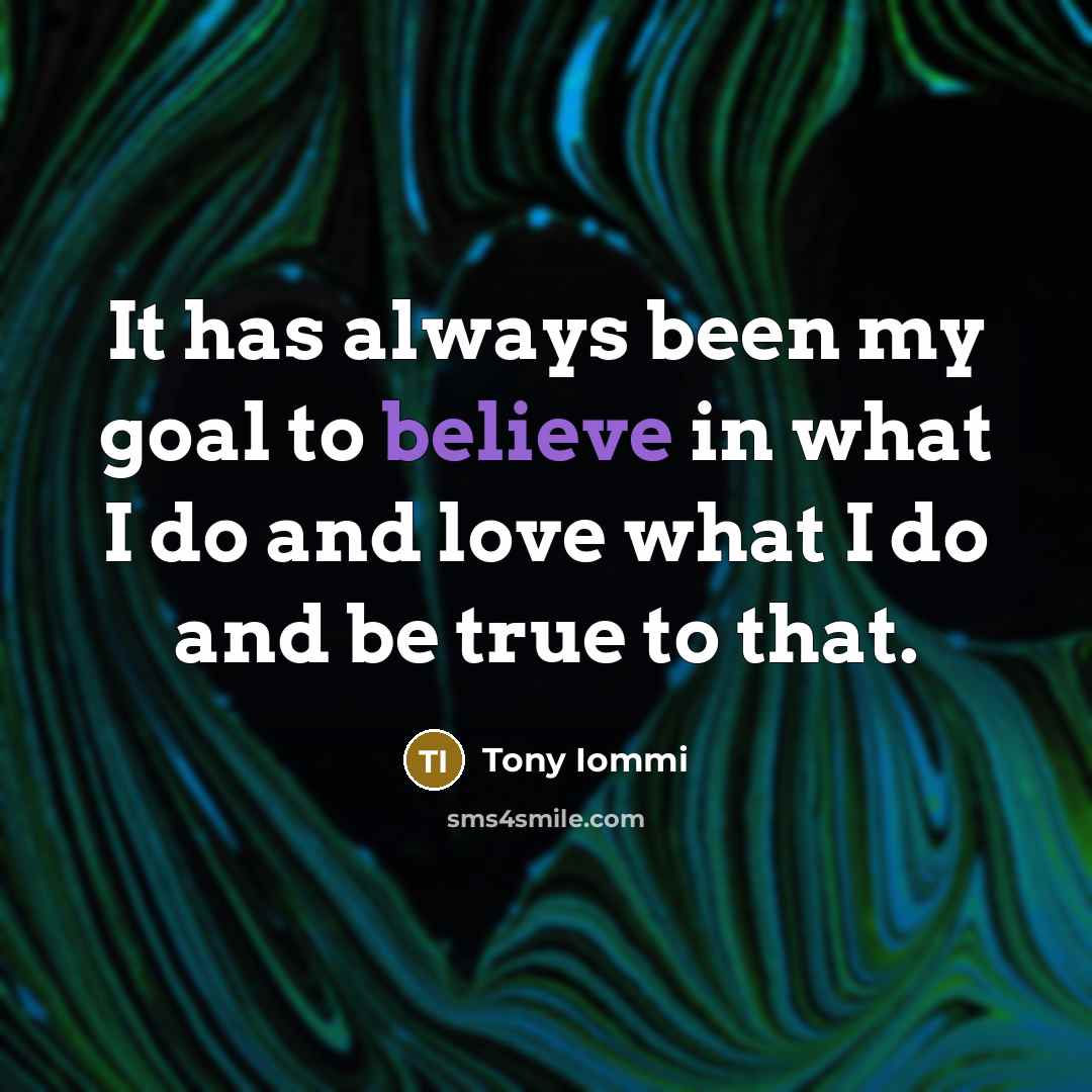 “It has always been my goal to believe in what…” quote by Tony Iommi