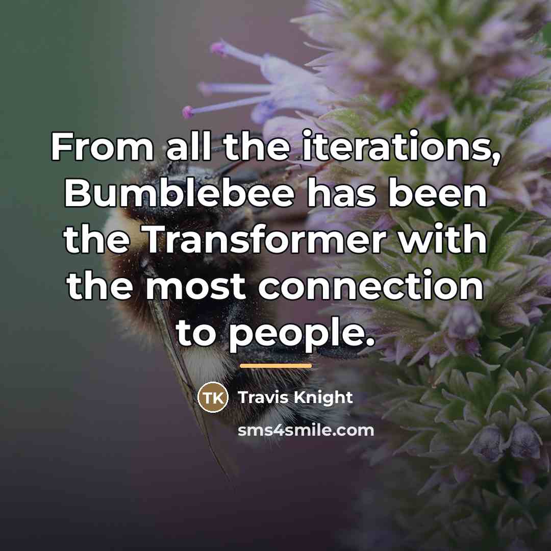 “From all the iterations, Bumblebee has been the Transformer with…” quote by Travis Knight