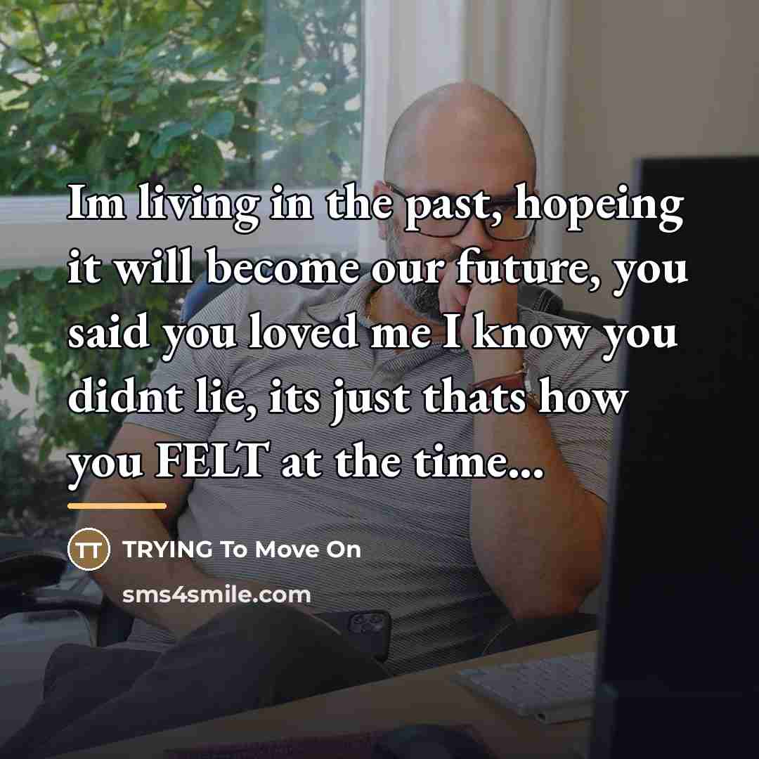 “Im living in the past, hopeing it will become our…” quote by TRYING To Move On