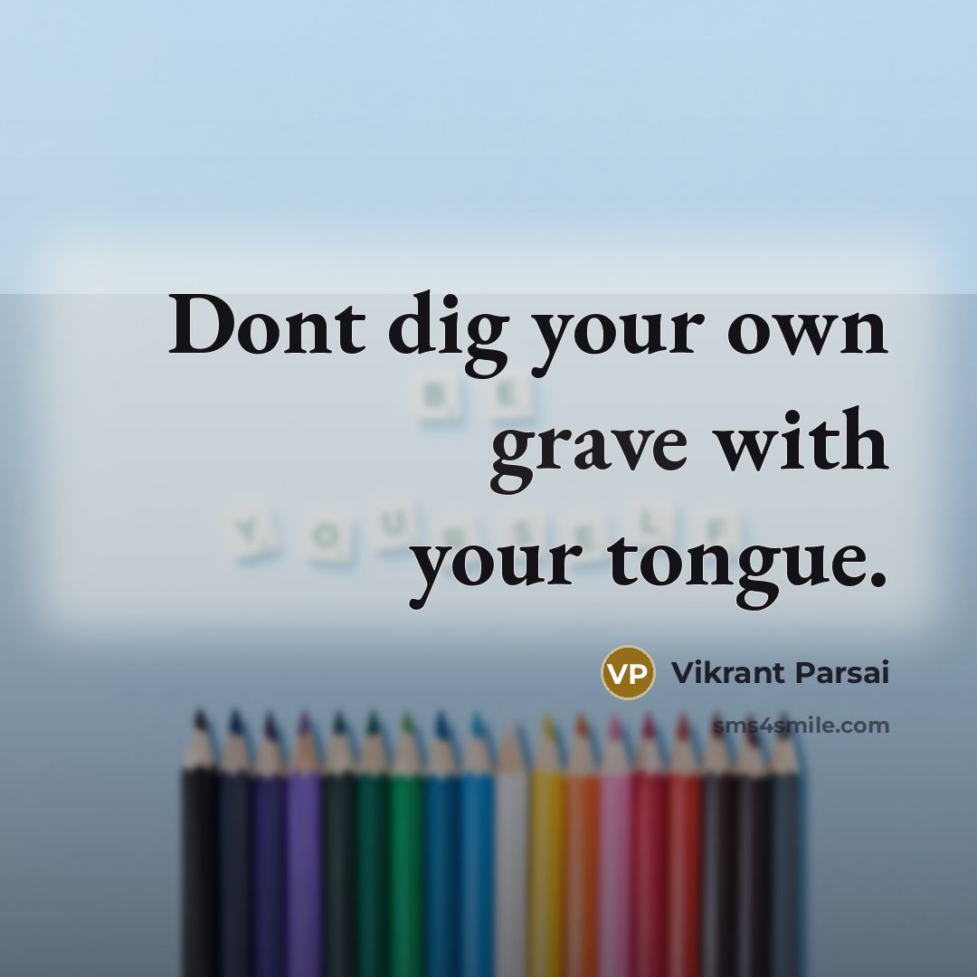 “Dont dig your own grave with your tongue.…” quote by Vikrant Parsai