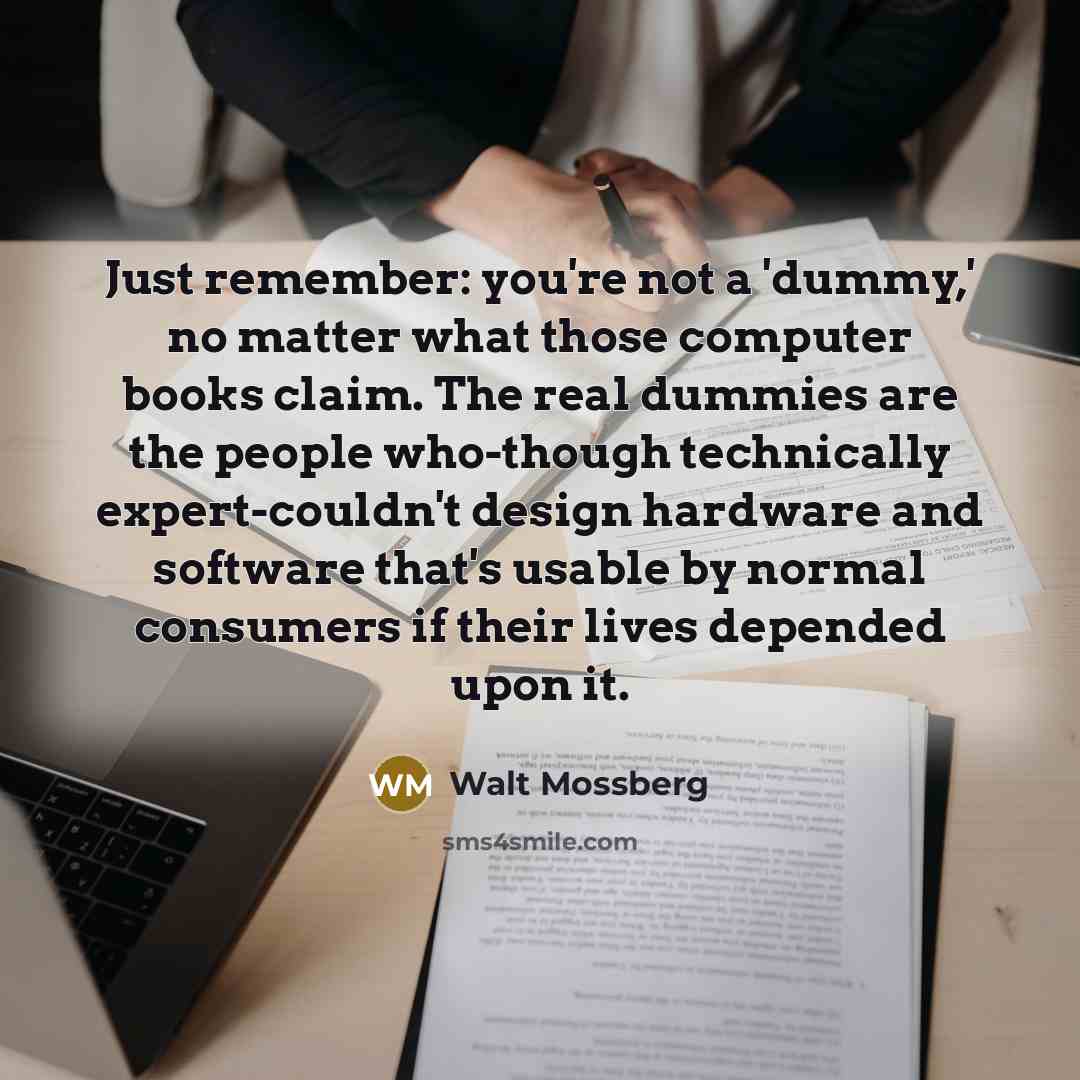 “Just remember: you're not a 'dummy,' no matter what those…” quote by Walt Mossberg