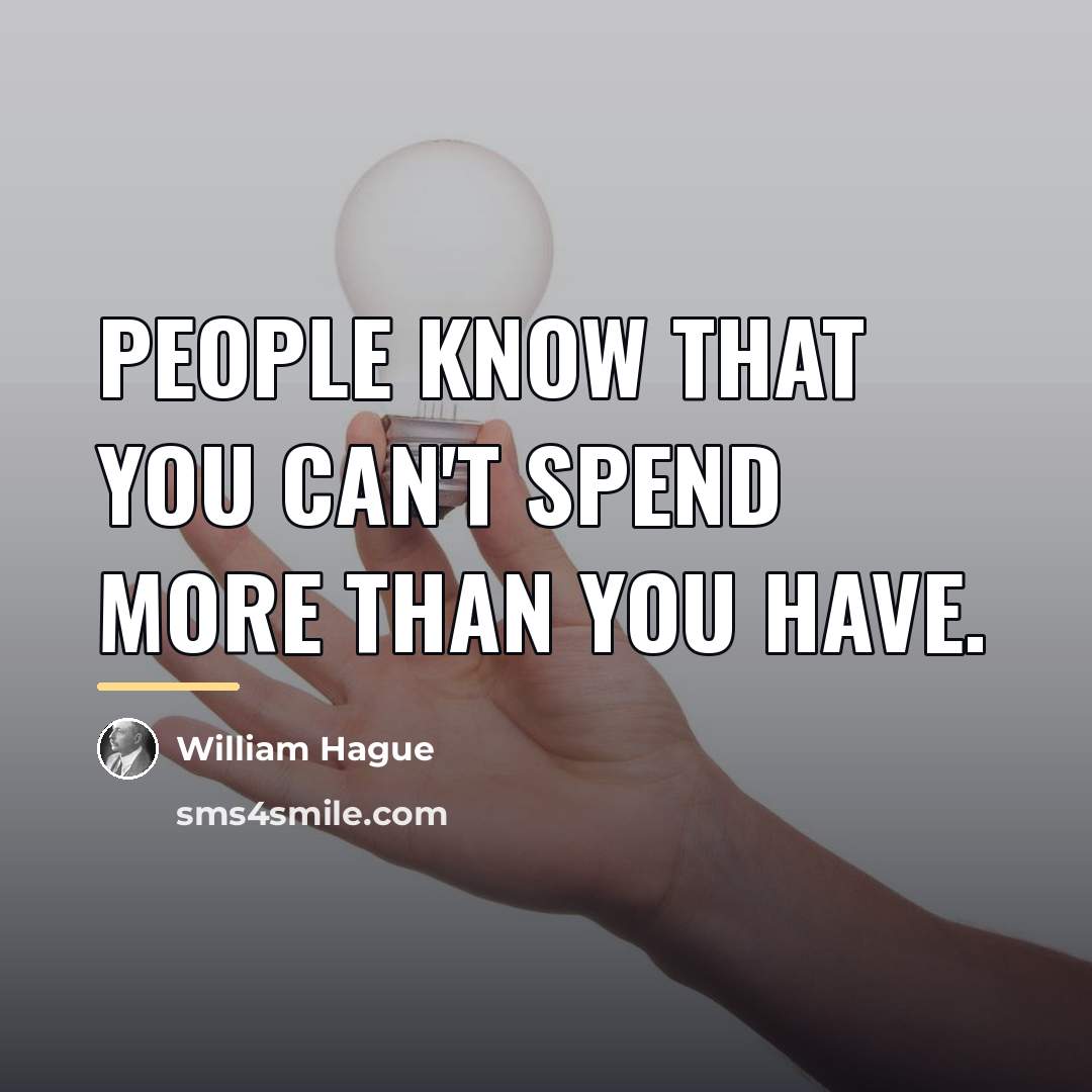 “People know that you can't spend more than you have.…” quote by William Hague