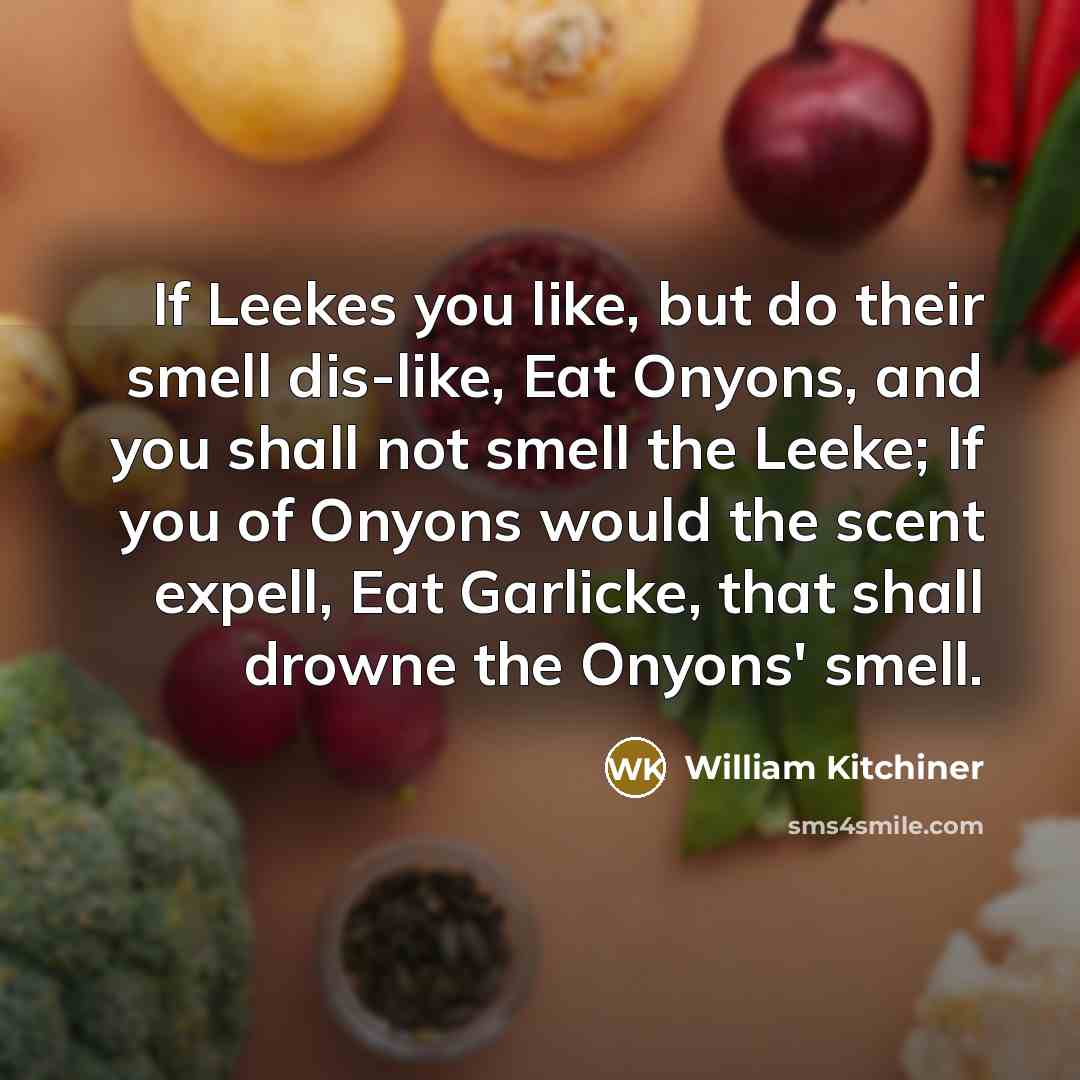 “If Leekes you like, but do their smell dis-like, Eat…” quote by William Kitchiner