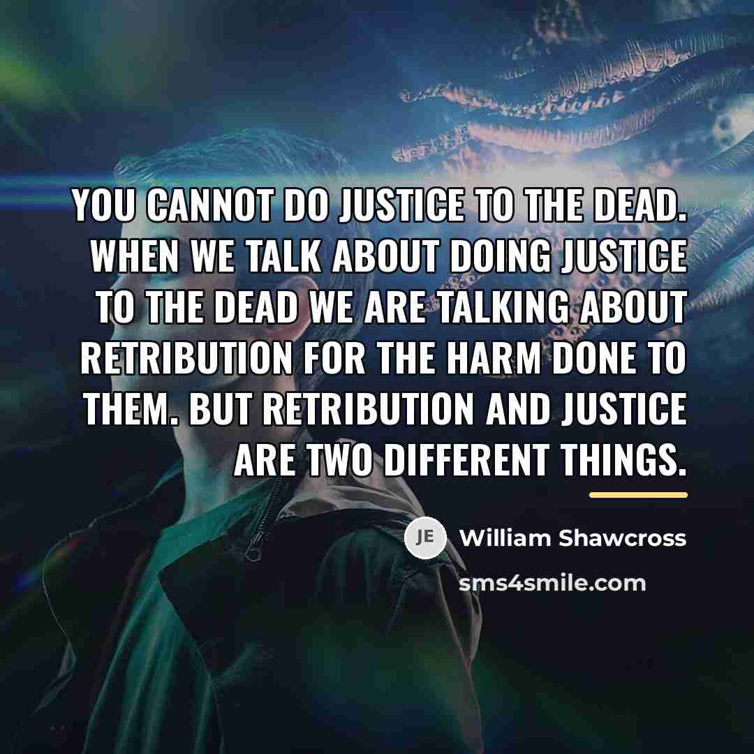 “You cannot do justice to the dead. When we talk…” quote by William Shawcross